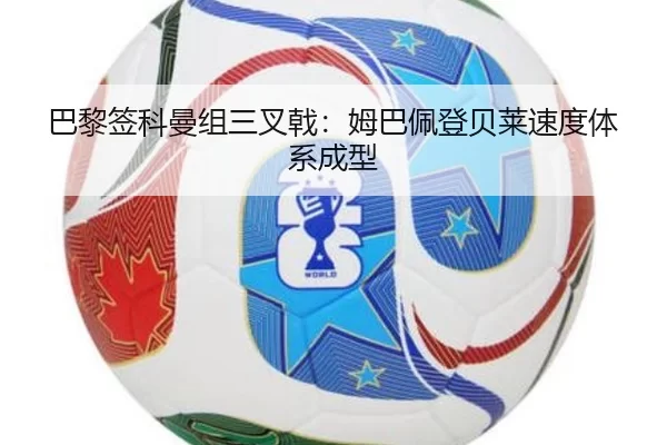 巴黎签科曼组三叉戟：姆巴佩登贝莱速度体系成型